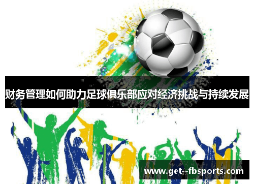 财务管理如何助力足球俱乐部应对经济挑战与持续发展